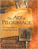 The Art of Pilgrimage: The Seekers Guide to Making Travel Sacred