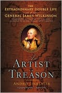 An Artist in Treason: The Extraordinary Double Life of General James Wilkinson