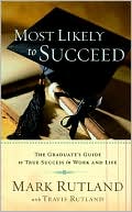 Most Likely to Succeed: The Graduate's Guide to True Success in Work and in Life