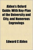Alden's Oxford Guide; With Key-Plan of the University and City, and Numerous Engravings