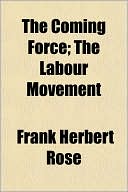The Coming Force; The Labour Movement
