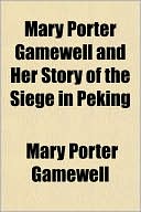 Mary Porter Gamewell and Her Story of the Siege in Peking