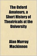 The Oxford Amateurs, a Short History of Theatricals at the University