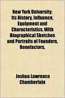 New York University; Its History, Influence, Equipment and Characteristics, With Biographical Sketches and Portraits of Founders, Benefactors,