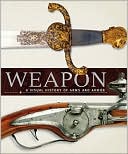 Weapon: A Visual History of Arms and Armor