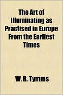 The Art of Illuminating as Practised in Europe From the Earliest Times