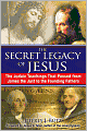 The Secret Legacy of Jesus: The Judaic Teachings That Passed from James the Just to the Founding Fathers