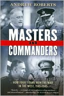 Masters and Commanders: How Four Titans Won the War in the West, 1941-1945