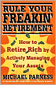 Rule Your Freakin' Retirement: How to Retire Rich by Actively Managing Your Assets