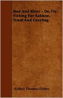 Rod And River - Or, Fly-Fishing For Salmon, Trout And Grayling