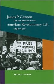 James P. Cannon and the Origins of the American Revolutionary Left, 1890-1928 by Bryan D. Palmer: Book Cover