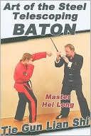 Art of the Steel Telescoping Baton: Tie Gun Lian Shi