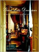 The Great Lady Decorators: The Women Who Defined Interior Design, 1870-1955