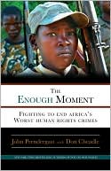 The Enough Moment: Fighting to End Africa's Worst Human Rights Crimes