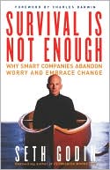 Survival Is Not Enough; Why Smart Companies Abandon Worry and Embrace Change