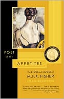 Poet of the Appetites: The Lives and Loves of M. F. K. Fisher