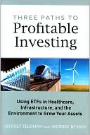 Three Paths to Profitable Investing: Using ETFs in Healthcare, Infrastructure, and the Environment to Grow Your Assets