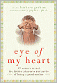 Eye of My Heart: 27 Writers Reveal the Hidden Pleasures and Perils of Being a Grandmother