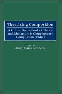 Theorizing Composition: A Critical Sourcebook of Theory and Scholarship in Contemporary Composition Studies