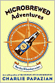Microbrewed Adventures: A Lupulin Filled Journey to the Heart and Flavor of the World's Great Craft Beers