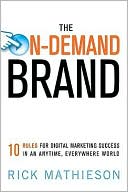 The on-Demand Brand: 10 Rules for Digital Marketing Success in an Anytime, Everywhere World