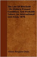 The Law Of Blockade - Its History, Present Condition, And Probable Future. An International Law Essay, 1870.