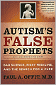 Autism's False Prophets: Bad Science, Risky Medicine, and the Search for a Cure