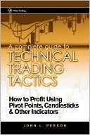 A Complete Guide to Technical Trading Tactics: How to Profit Using Pivot Points, Candlesticks & Other Indicators