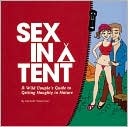 download Sex in a Tent : A Wild Couple's Guide to Getting Naughty in Nature book