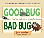 Good Bug, Bad Bug: Who's Who, What They Do, and How to Manage Them Organically: All You Need to Know about the Insects in Your Garden