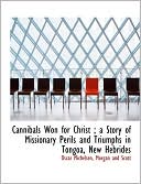 Cannibals Won for Christ; A Story of Missionary Perils and Triumphs in Tongoa, New Hebrides