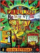 The Fabulous Reinvention of Sunday School: Transformational Techniques for Reaching and Teaching Kids