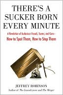 download There's a Sucker Born Every Minute : A Revelation of Audacious Frauds, Scams, and Cons -- How to Spot Them, How to Stop Them book