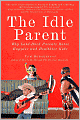 The Idle Parent: Why Laid-Back Parents Raise Happier and Healthier Kids