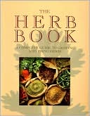 The Herb Book: A Complete Guide to Growing and Using Herbs