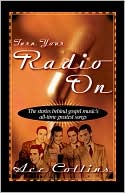 Turn Your Radio On: The Stories Behind Gospel Music's All-Time Greatest Songs