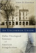 An Uncommon Union: Dallas Theological Seminary and American Evangelicalism