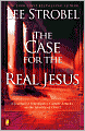 The Case for the Real Jesus: A Journalist Investigates Current Attacks on the Identity of Christ