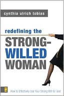 Redefining the Strong-Willed Woman: How to Effectively Use Your Strong Will for God