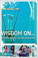 Wisdom On ... Friends, Dating, & Relationships