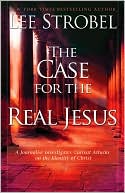 The Case for the Real Jesus: A Journalist Investigates Current Attacks on the Identity of Christ