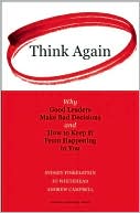 Think Again: Why Good Leaders Make Bad Decisions and How to Keep It From Happening to You