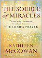 The Source of Miracles: 7 Steps to Transforming Your Life through the Lord's Prayer