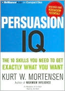 Persuasion IQ: The 10 Skills You Need to Get Exactly What You Want