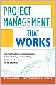 Project Management That Works: Real-World Advice on Communicating, Problem-Solving, and Everything Else You Need to Know to Get the Job Done