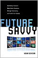 Future Savvy: Identifying Trends to Make Better Decisions, Manage Uncertainty, and Profit from Change