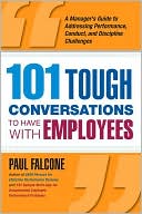 101 Tough Conversations to Have with Employees: A Manager's Guide to Addressing Performance, Conduct, and Discipline Challenges