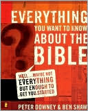 Everything You Want to Know about the Bible: Well...Maybe Not Everything but Enough to Get you Started