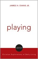 Playing: Christian Explorations of Daily Living