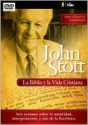 John Stott: La Biblia y La Vida Cristiana: Seis Sesiones Sobre La Autoridad, Interpretacion, y Uso De La Escritura
